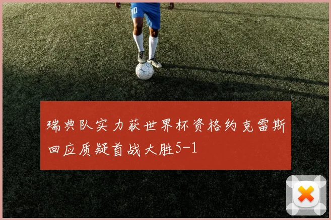 瑞典队实力获世界杯资格约克雷斯回应质疑首战大胜5-1